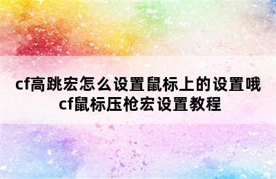 cf高跳宏怎么设置鼠标上的设置哦 cf鼠标压枪宏设置教程